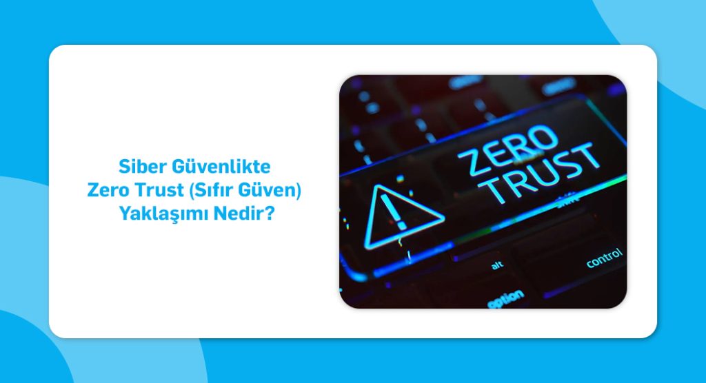 sibergüvenlikte zero trust sıfır güven