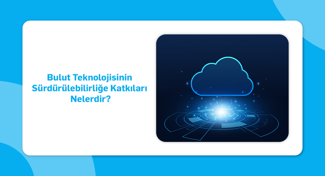 bulut teknolojisinin sürdürülebilirliğe katkıları