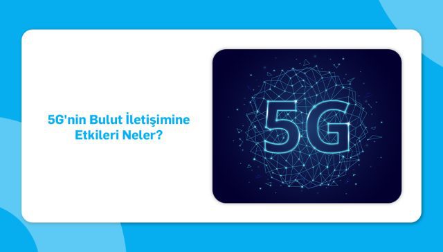 5g'nin bulut iletişimine etkileri