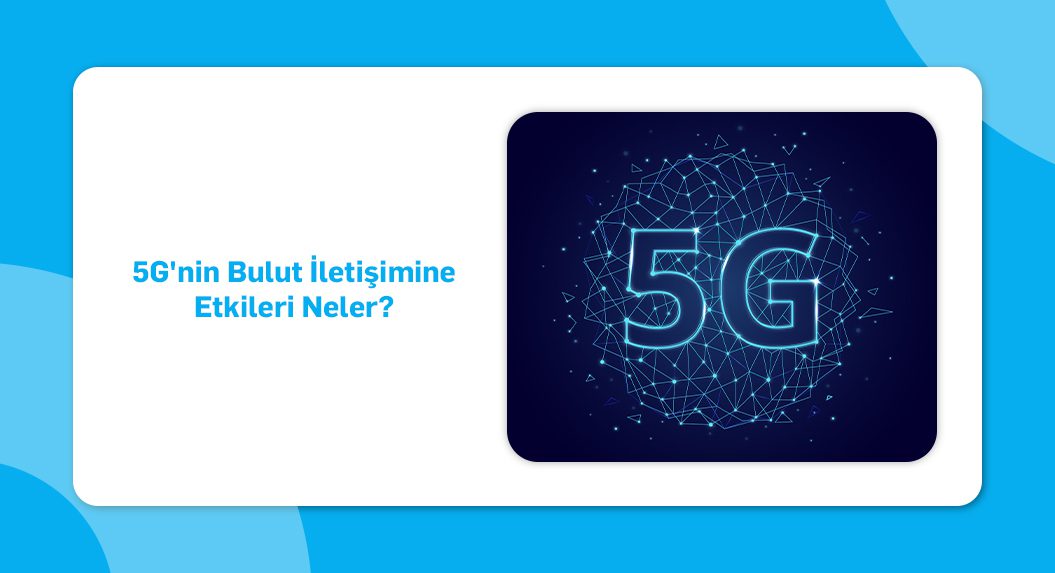 5g'nin bulut iletişimine etkileri