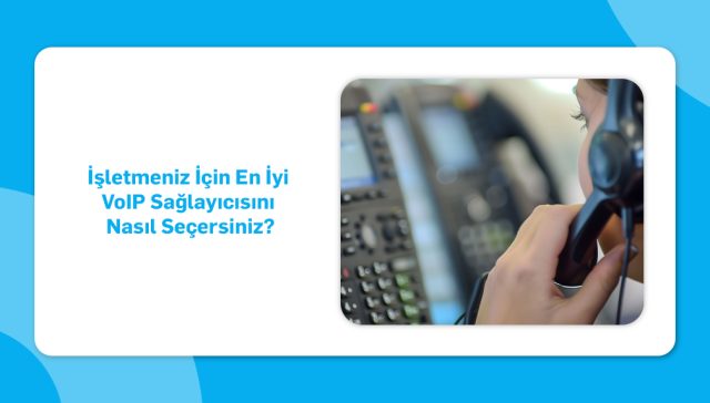 İşletmeniz İçin En İyi VoIP Sağlayıcısını Nasıl Seçersiniz_