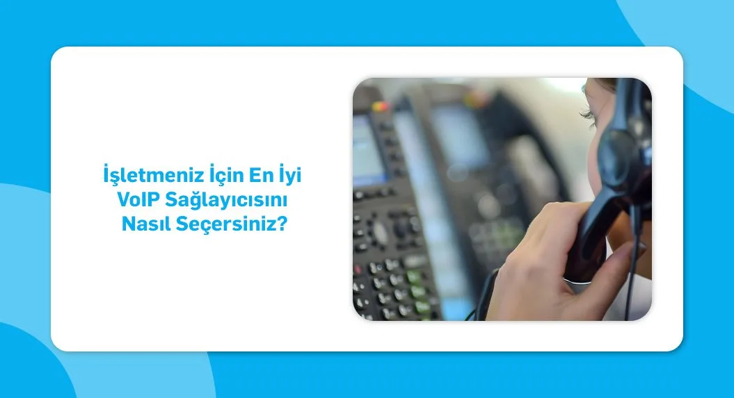 İşletmeniz İçin En İyi VoIP Sağlayıcısını Nasıl Seçersiniz_