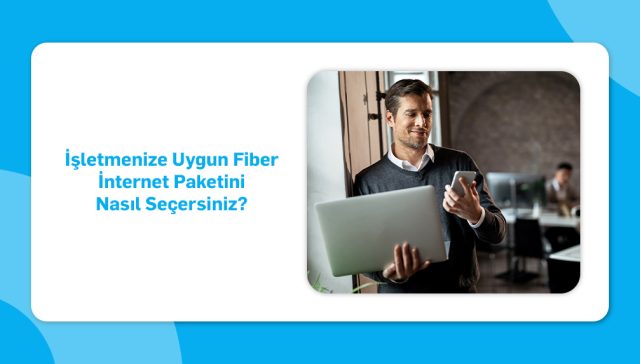 İşletmenize Uygun Fiber İnternet Paketini Nasıl Seçersiniz_