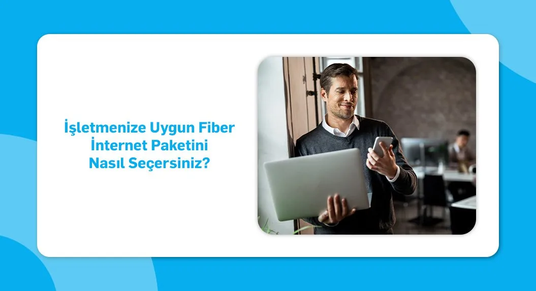 İşletmenize Uygun Fiber İnternet Paketini Nasıl Seçersiniz_